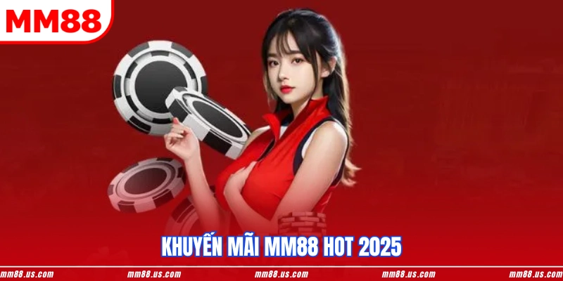 Khuyến mãi MM88 hot 2025